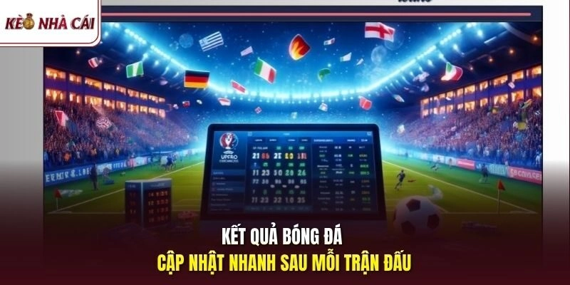 Kết quả bóng đá cập nhật nhanh sau mỗi trận đấu