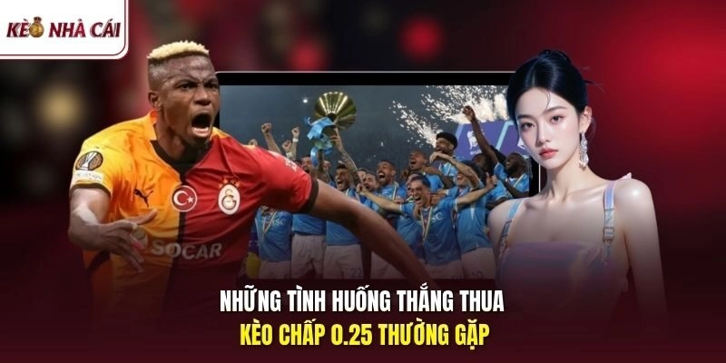 Những tình huống thắng thua kèo chấp 0.25 thường gặp 